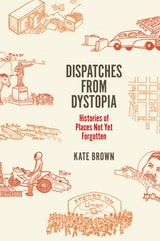cover of Dispatches from Dystopia: Histories of Places Not Yet Forgotten