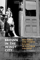 cover of Brown in the Windy City: Mexicans and Puerto Ricans in Postwar Chicago