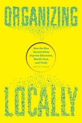 cover of Organizing Locally: How the New Decentralists Improve Education, Health Care, and Trade