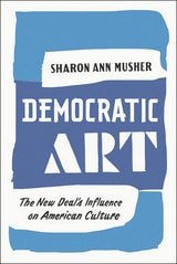 cover of Democratic Art: The New Deal's Influence on American Culture