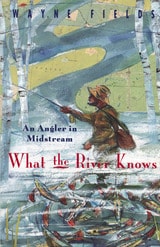 cover of What the River Knows: An Angler in Midstream