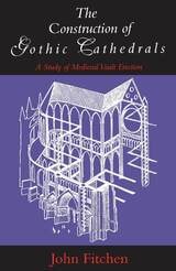 cover of The Construction of Gothic Cathedrals: A Study of Medieval Vault Erection