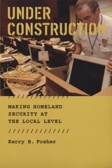 cover of Under Construction: Making Homeland Security at the Local Level