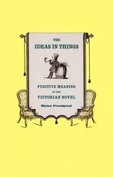 cover of The Ideas in Things: Fugitive Meaning in the Victorian Novel