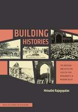 cover of Building Histories: The Archival and Affective Lives of Five Monuments in Modern Delhi