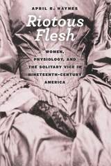 cover of Riotous Flesh: Women, Physiology, and the Solitary Vice in Nineteenth-Century America