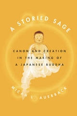 cover of A Storied Sage: Canon and Creation in the Making of a Japanese Buddha
