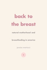 cover of Back to the Breast: Natural Motherhood and Breastfeeding in America
