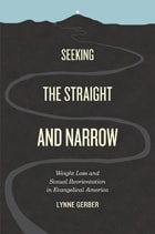 cover of Seeking the Straight and Narrow: Weight Loss and Sexual Reorientation in Evangelical America