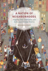 cover of A Nation of Neighborhoods: Imagining Cities, Communities, and Democracy in Postwar America