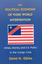 cover of The Political Economy of Third World Intervention: Mines, Money, and U.S. Policy in the Congo Crisis
