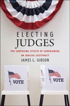 cover of Electing Judges: The Surprising Effects of Campaigning on Judicial Legitimacy