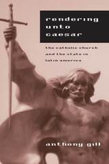 cover of Rendering unto Caesar: The Catholic Church and the State in Latin America