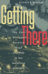 cover of Getting There: The Epic Struggle between Road and Rail in the American Century