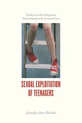 cover of Sexual Exploitation of Teenagers: Adolescent Development, Discrimination, and Consent Law