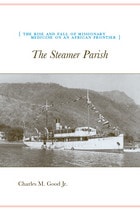 cover of The Steamer Parish: The Rise and Fall of Missionary Medicine on an African Frontier