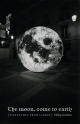 cover of The Moon, Come to Earth: Dispatches from Lisbon