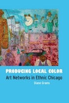 cover of Producing Local Color: Art Networks in Ethnic Chicago
