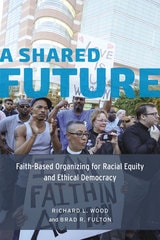 cover of A Shared Future: Faith-Based Organizing for Racial Equity and Ethical Democracy