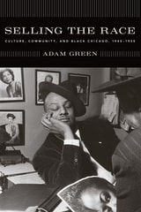 cover of Selling the Race: Culture, Community, and Black Chicago, 1940-1955