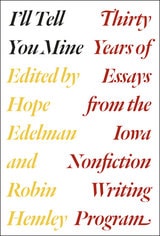 cover of I'll Tell You Mine: Thirty Years of Essays from the Iowa Nonfiction Writing Program