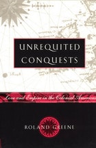 cover of Unrequited Conquests: Love and Empire in the Colonial Americas