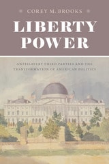 cover of Liberty Power: Antislavery Third Parties and the Transformation of American Politics
