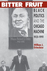 cover of Bitter Fruit: Black Politics and the Chicago Machine, 1931-1991