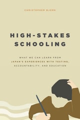 cover of High-Stakes Schooling: What We Can Learn from Japan's Experiences with Testing, Accountability, and Education Reform