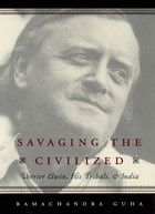 cover of Savaging the Civilized: Verrier Elwin, His Tribals, and India