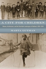 cover of A City for Children: Women, Architecture, and the Charitable Landscapes of Oakland, 1850-1950