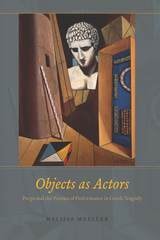 cover of Objects as Actors: Props and the Poetics of Performance in Greek Tragedy