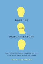 cover of Doctors and Demonstrators: How Political Institutions Shape Abortion Law in the United States, Britain, and Canada