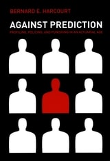cover of Against Prediction: Profiling, Policing, and Punishing in an Actuarial Age