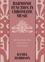 cover of Harmonic Function in Chromatic Music: A Renewed Dualist Theory and an Account of Its Precedents