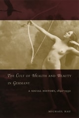 cover of The Cult of Health and Beauty in Germany: A Social History, 1890-1930