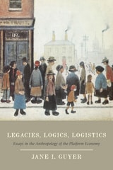 cover of Legacies, Logics, Logistics: Essays in the Anthropology of the Platform Economy