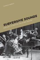cover of Subversive Sounds: Race and the Birth of Jazz in New Orleans