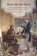 cover of Show Me the Bone: Reconstructing Prehistoric Monsters in Nineteenth-Century Britain and America