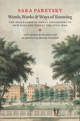 cover of Words, Works, and Ways of Knowing: The Breakdown of Moral Philosophy in New England before the Civil War