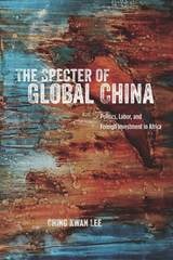 cover of The Specter of Global China: Politics, Labor, and Foreign Investment in Africa