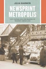 cover of Newsprint Metropolis: City Papers and the Making of Modern Americans