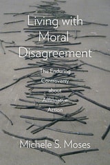 cover of Living with Moral Disagreement: The Enduring Controversy about Affirmative Action