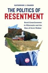 cover of The Politics of Resentment: Rural Consciousness in Wisconsin and the Rise of Scott Walker