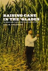 cover of Raising Cane in the 'Glades: The Global Sugar Trade and the Transformation of Florida
