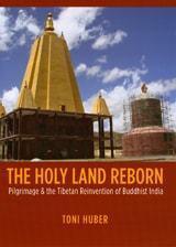 cover of The Holy Land Reborn: Pilgrimage and the Tibetan Reinvention of Buddhist India