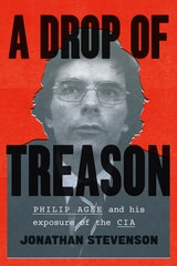 cover of A Drop of Treason: Philip Agee and His Exposure of the CIA