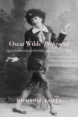 cover of Oscar Wilde Prefigured: Queer Fashioning and British Caricature, 1750-1900