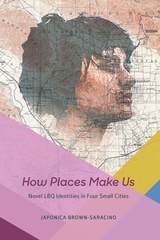 cover of How Places Make Us: Novel LBQ Identities in Four Small Cities