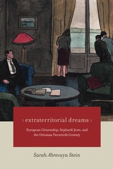 cover of Extraterritorial Dreams: European Citizenship, Sephardi Jews, and the Ottoman Twentieth Century